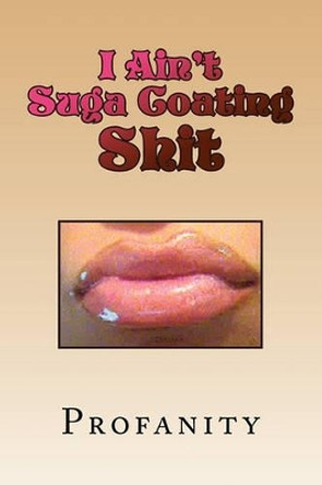 I Ain't Suga Coating Shit by Profanity 9781441502964