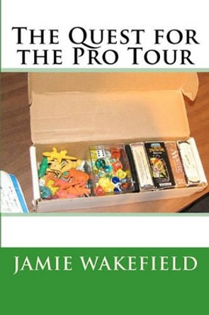 The Quest For The Pro Tour by Jamie Wakefield 9781441465016