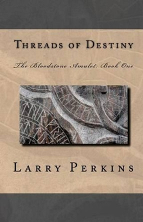 Threads Of Destiny: The Bloodstone Amulet: Book 1 by Larry Perkins 9781441471727