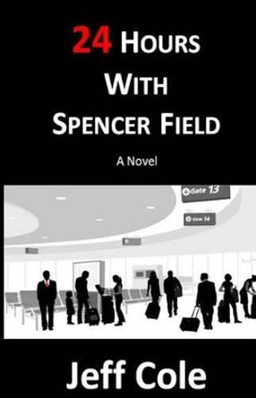 24 Hours With Spencer Field by Jeff Cole 9781441475527