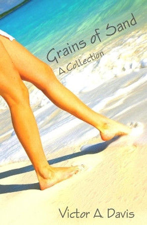 Grains Of Sand: A Collection By Victor A. Davis by Victor a Davis 9781441488459