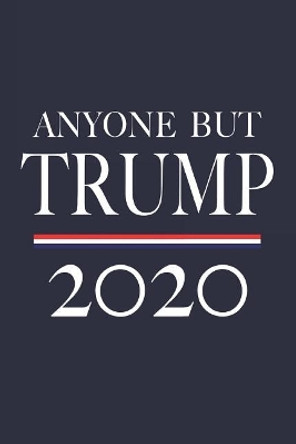 Anyone But Trump 2020 by T Drump 9781096030638