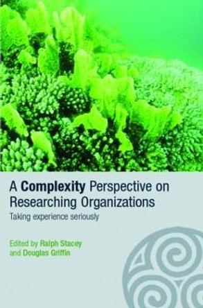 A Complexity Perspective on Researching Organisations: Taking Experience Seriously by Ralph D. Stacey