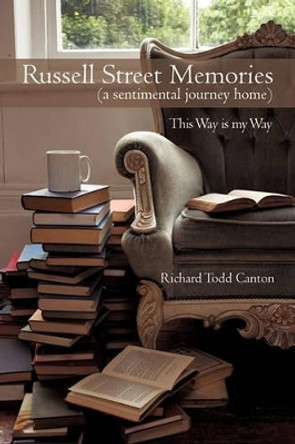 Russell Street Memories ( a Sentimental Journey Home): This Way Is My Way by Richard Todd Canton 9781450246514