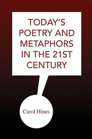 Today's Poetry and Metaphors in the 21st Century by Carol Hines 9781441514509