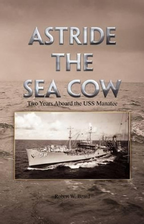 Astride the Sea Cow by Robert W Beard 9781441517364