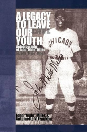 A Legacy to Leave Our Youth by John &quot;Mule&quot; Miles 9781441521026