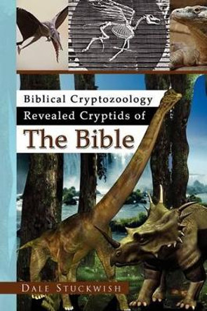 Biblical Cryptozoology Revealed Cryptids of the Bible by Dale Stuckwish 9781441522672