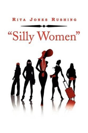 ''Silly Women'' by Rita Jones Rushing 9781441547453