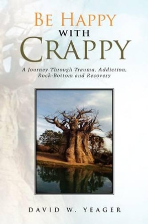 Be Happy with Crappy by David W Yeager 9781441547750