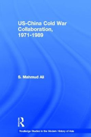 US-China Cold War Collaboration: 1971-1989 by S. Mahmud Ali
