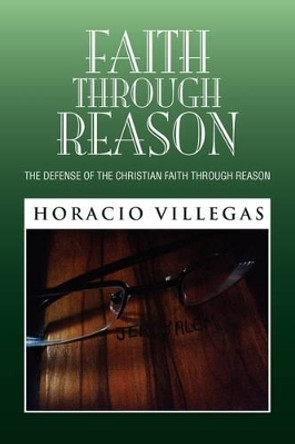 Faith Through Reason by Horacio Villegas 9781441560971