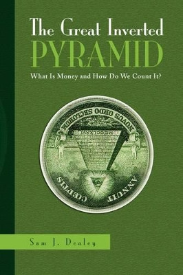 The Great Inverted Pyramid by Sam J Dealey 9781441561367