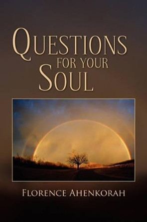 Questions for Your Soul by Florence Ahenkorah 9781441563224