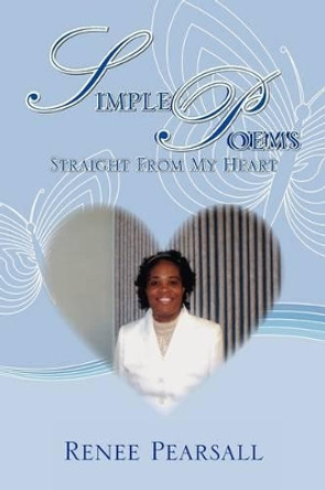 Simple Poems Straight from My Heart by Renee Pearsall 9781441531117