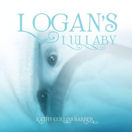 Logan's Lullaby by Kathy Collins Barber 9781441535986