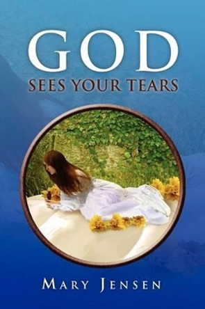 God Sees Your Tears by Mary Jensen 9781441574572