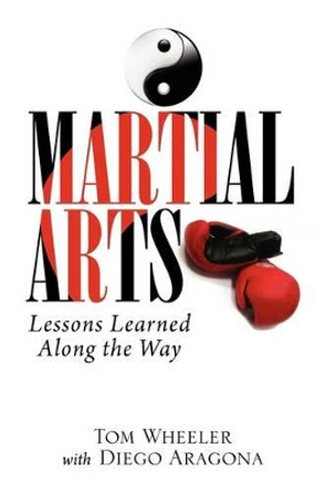 Martial Arts: Lessons Learned Along the Way by Wheeler With Diego Aragona Tom Wheeler with Diego Aragona 9781441575081