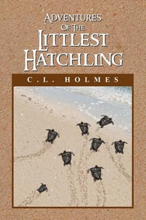 Adventures of the Littlest Hatchling by C L Holmes 9781441578167