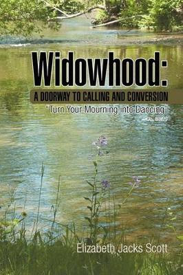 Widowhood: A Doorway to Calling and Conversion by Elizabeth Jacks Scott 9781441579973