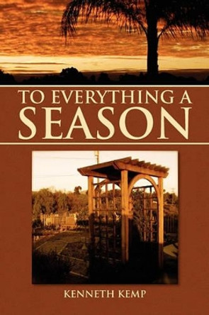 To Everything a Season by Kenneth Kemp 9781441580313