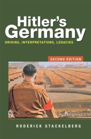 Hitler's Germany: Origins, Interpretations, Legacies by Roderick Stackelberg