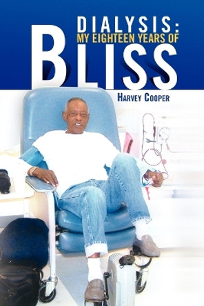 Dialysis: My Eighteen Years of Bliss by Harvey Cooper 9781441586070