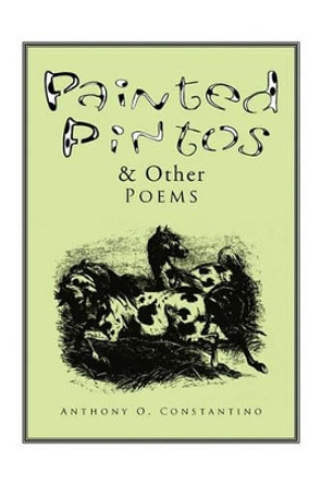 Painted Pintos & Other Poems by Anthony O Constantino 9781441590640