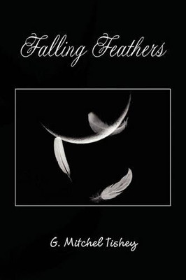 Falling Feathers by G Mitchel Tishey 9781441593511