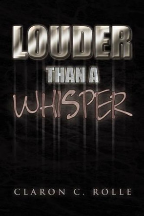 Louder Than a Whisper. by Claron C Rolle 9781441593528
