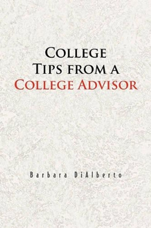 College Tips from a College Advisor by Barbara Dialberto 9781441596338