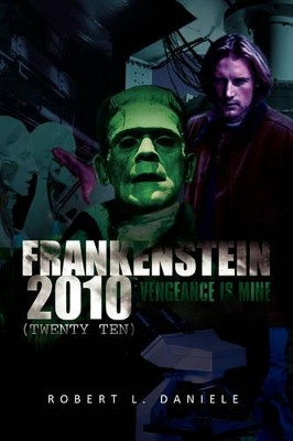 Frankenstein 2010 (Twenty Ten) by Robert L Daniele 9781441599612