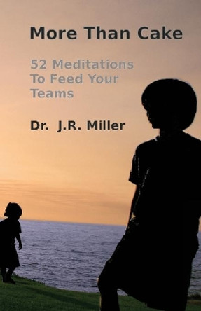 More Than Cake: 52 Meditations to Feed Your Teams by J R Miller 9781442101548