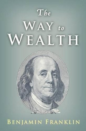 The Way to Wealth: Ben Franklin on Money and Success by Benjamin Franklin 9781442119215