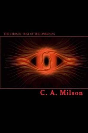 The Chosen - Rise Of The Darkness by C A Milson 9781442128873