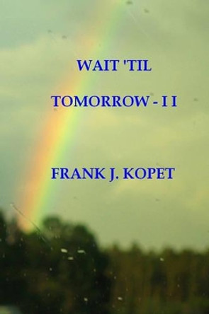 Wait 'til Tomorrow - I I by Frank J Kopet 9781442137356