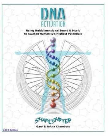 DNA Activation: Using Multidimensional Sound & Music to Awaken Humanity's Highest Potentials by Joann Chambers 9781442159136