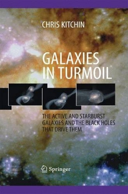 Galaxies in Turmoil: The Active and Starburst Galaxies and the Black Holes That Drive Them by C. R. Kitchin 9781447161264