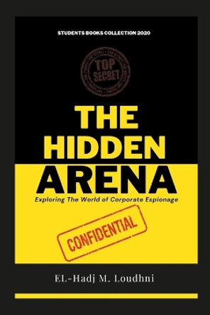 The Hidden Arena: Exploring The World of Corporate Espionage by El-Hadj M Loudhni 9781447507741