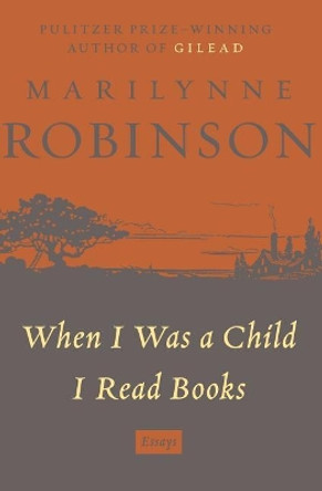 When I Was a Child I Read Books by Marilynne Robinson 9781443410939