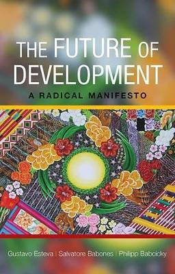 The Future of Development: A Radical Manifesto by Gustavo Esteva 9781447301080