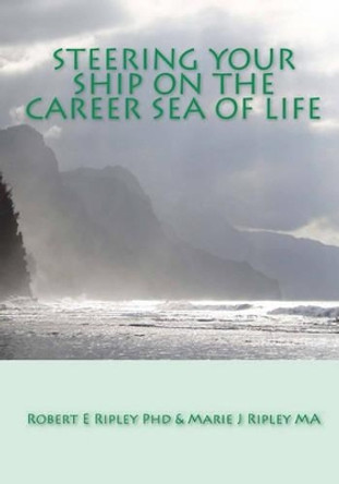 Steering Your Ship on the Career Sea of Life by Marie J Ripley/Schert Ma 9781448625352