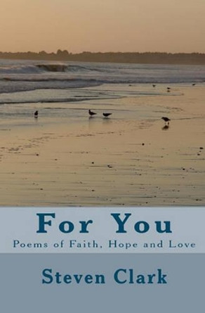 For You: Poems of Faith, Hope and Love by Steven Clark 9781448626359