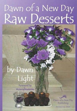 Dawn of a New Day Raw Desserts: Fast and Easy Raw Desserts for the Whole Family by Dawn Light 9781448613663