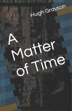 A Matter of Time by Hugh Grayson 9781448617142