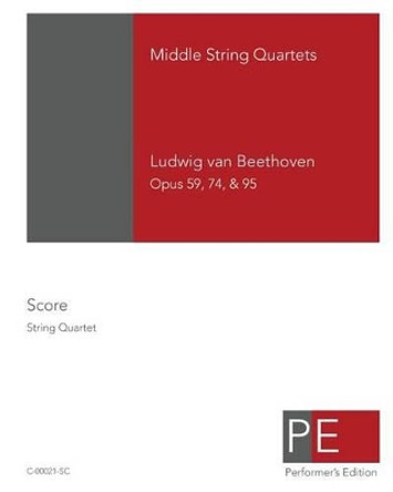 Beethoven: Middle String Quartets: Opus 59, 74, & 95 by Mark A Schuster 9781448628889