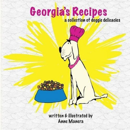 Georgia's Recipes: A Collection of Doggie Delicacies by Anne Manera 9781448640119