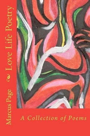 Love Life Poetry: A Collection of Poems by Marcus Page 9781448639533