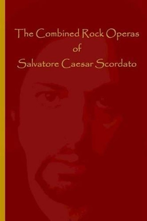 The Combined Rock Operas of by Salvatore Caesar Scordato 9781448641871