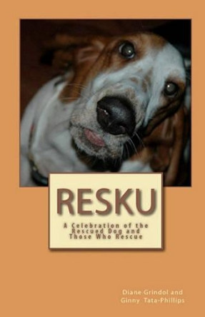 Resku: A Celebration of the Rescued Dog and Those Who Rescue by Ginny Tata-Phillips 9781448657001